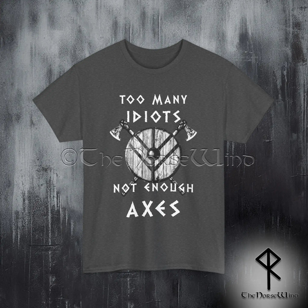 Viking T-Shirt - Too Many Idiots Not Enough Axes - The Norse Wind